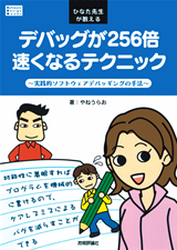 ［表紙］ひなた先生が教えるデバッグが256倍速くなるテクニック〜実践的ソフトウェアデバッキングの手法〜