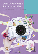 ［表紙］LUMIX GFで撮る大人かわいい写真～いつもの暮らしでみつけたハッピーを切りとるレシピ集