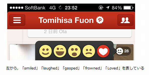 前述のPathでは、すでに「いいね！」以外のボタン（アイコン）が用意されている。「smiled」「laughed」「gasped」「frowned」「Loved」の5種類で、感情の濃淡が表現できるようになっている